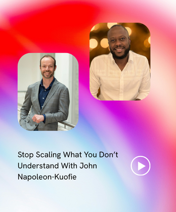 Stop Scaling What You Don’t Understand With John Napoleon-Kuofie
